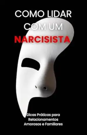 COMO LIDAR COM UM NARCISISTA: Dicas Práticas para Relacionamentos Amorosos e Familiares – Superando As Meninas