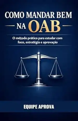 Como mandar bem na OAB: O método prático para estudar com foco, estratégia e aprovação – Equipe Aprova