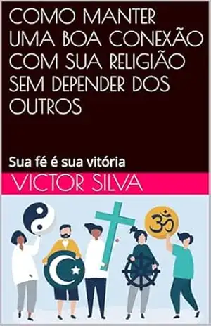 COMO MANTER UMA BOA CONEXÃO COM SUA RELIGIÃO SEM DEPENDER DOS OUTROS: Sua fé é sua vitória – Victor  Silva