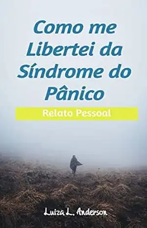 Como me libertei da síndrome do pânico: Relato Pessoal – Luiza  L. Anderson