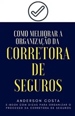 Como Melhorar a Organização da Corretora de Seguros: E–book com Dicas para Organizar o Processo da Corretora de Seguros – A Costa