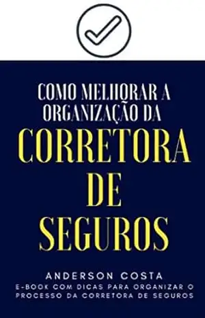 Como Melhorar a Organização da Corretora de Seguros: E–book com Dicas para Organizar o Processo da Corretora de Seguros – A Costa
