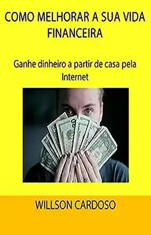 COMO MELHORAR A SUA VIDA FINANCEIRA: Ganhe dinheiro a partir de casa pela Internet (Marketing Livro 2) - Willson Cardoso