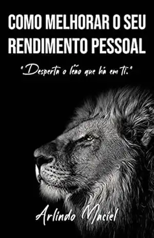 Como melhorar seu rendimento pessoal – Arlindo Maciel Nascimento