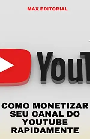 Como Monetizar seu Canal do Youtube Rapidamente (Como Ter Sucesso na Vida Pessoal & Profissional) - MAX EDITORIAL
