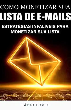 Como monetizar sua lista de e–mails – Fábio  Lopes