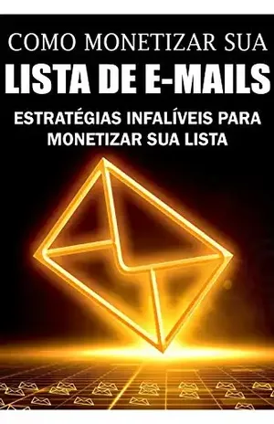 Como Monetizar sua lista de E–mails: Estratégias infalíveis para monetizar sua lista! - Jediel Emanuel