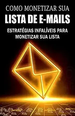 Como Monetizar sua lista de E–mails: Estratégias infalíveis para monetizar sua lista - Marisa Jacob Ibrahim