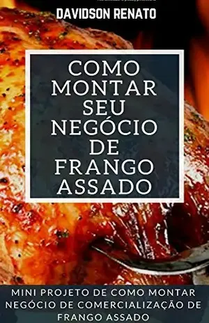 Como Montar Seu Negócio De Frango Assado: Comece Hoje Seu Negócio De Venda De Frango Assado! – Davidson Renato
