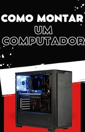 Como montar um Computador: Entenda todas as dicas e o passo a passo de como montar um PC - Yuri  De Oliveira