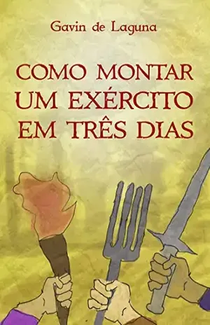 Como Montar um Exército em Três Dias (Gavin de Laguna Livro 2) – Gavin de Laguna