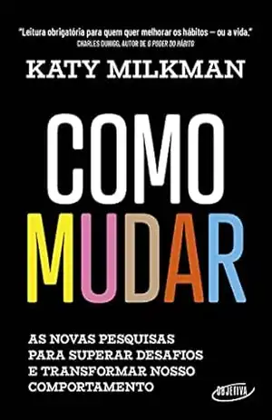 Como mudar: As novas pesquisas para superar desafios e transformar nosso comportamento – Katy Milkman
