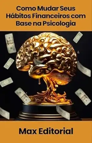 Como Mudar Seus Hábitos Financeiros com Base na Psicologia (EDUCAÇÃO, SAÚDE & PSICOLOGIA FINANCEIRA Livro 1) – MAX EDITORIAL