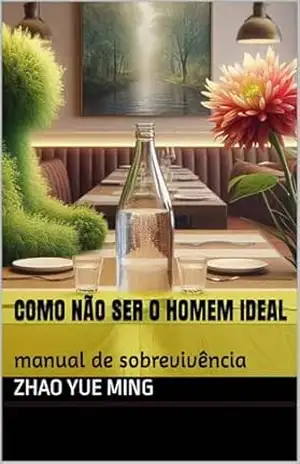 Como não ser o homem ideal: manual de sobrevivência – Zhao Yue Ming