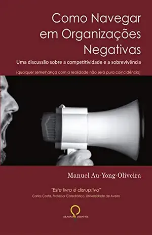 Como Navegar em Organizações Negativas: Uma discussão sobre a competitividade e a sobrevivência - Manuel Au-Yong-Oliveira