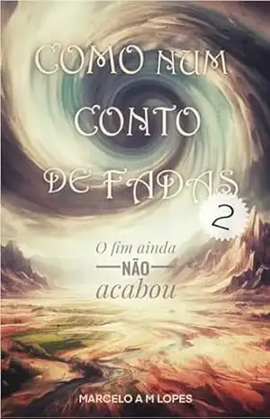 COMO NUM CONTO DE FADAS 2: O fim ainda não acabou – MARCELO ANTONIO MUSA LOPES