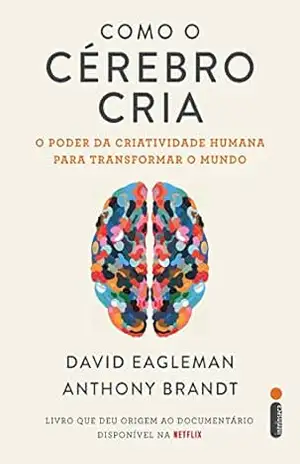 Como o cérebro cria: O poder da criatividade humana para transformar o mundo – David Eagleman