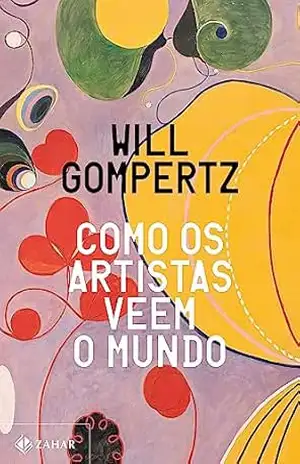Como os artistas veem o mundo - Will Gompertz