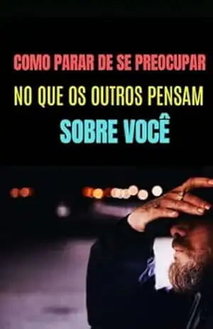 como parar de se preocupar no que os outros pensam sobre voce – douglas bueno  de moraes