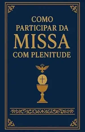 Como Participar da Missa com Plenitude: Um Guia Prático – Discípulo  do Altar