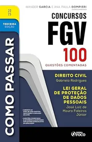 Como Passar em Concursos FGV – 3ª Ed – 2025: Direito Civil e Lei Geral de Proteção de Dados – 100 questões comentadas – Gabriela Rodrigues