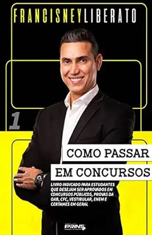 Como passar em concursos: Livro indicado para estudantes que desejam ser aprovados em concursos públicos, provas da OAB, CFC, vestibular, ENEM e certames em geral. – Francisney  Liberato