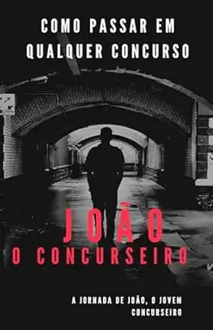 como passar em qualquer concurso: J O Ã O… O C O N C U R S E I R O C O M O P A S A R E M Q U A L Q U E R C O N C U R S O – thiago adriano
