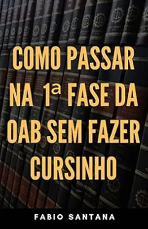 COMO PASSAR NA 1ª FASE DA OAB SEM FAZER CURSINHO: Dicas estratégicas para a aprovação (Dicas Aprova OAB) - Fabio Santana