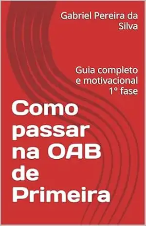 Como passar na OAB de Primeira: Guia completo e motivacional 1° fase – Gabriel  Pereira da Silva