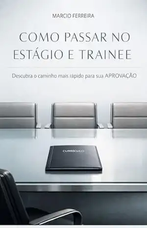 Como Passar no Estágio e Trainee: Descubra o Caminho Mais Rápido para Sua Aprovação – Marcio Ferreira