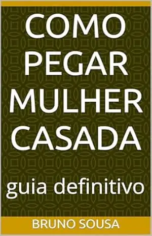 COMO PEGAR MULHER CASADA: guia definitivo – Bruno Sousa