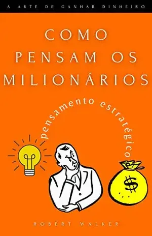 Como pensam os milionários: Estratégias para se tornar um milionário: pensamento estratégico - Robert Walker