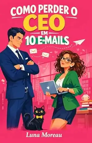 Como Perder o CEO em 10 Emails: Um Romance de Escritório Grumpy e Sunshine – Luna Moreau