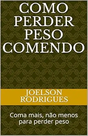 Como perder peso comendo: Coma mais, não menos para perder peso - joelson  rodrigues