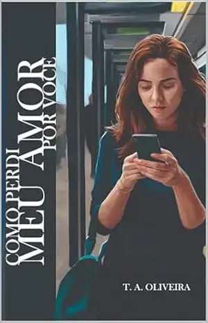 Como perdi meu amor por você – T. A.  Oliveira