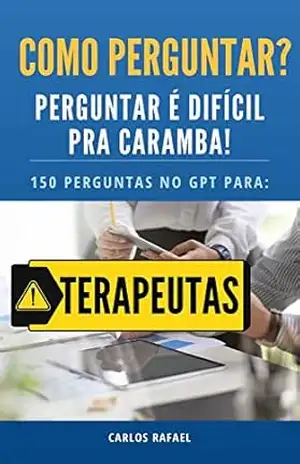 COMO PERGUNTAR? PERGUNTAR É DIFÍCIL PRA CARAMBA!: Transforme sua prática terapêutica com as 150 perguntas essenciais – Aprenda a fazer perguntas estratégicas para obter melhores resultados com a IA. – Carlos Rafael