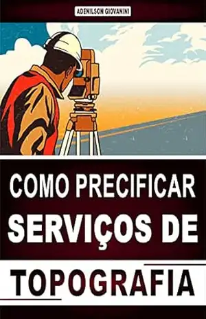 Como Precificar Serviços de Topografia: Aprenda a Cobrar o Preço Justo Pelos Seus Serviços e Faça o Cliente Dizer Sim Para a Sua Oferta! – Adenilson Giovanini