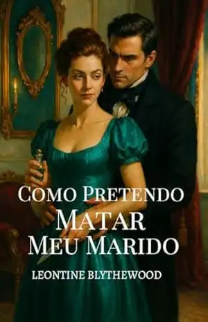 Como Pretendo Matar Meu Marido: Presa num Casamento. Libertada pelo Assassinato (A Época Mortal Livro 1) - Leontine  Blythewood