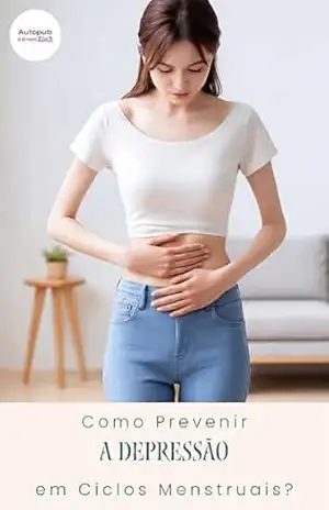 Como Prevenir a Depressão em Ciclos Menstruais? – Autopub Editora