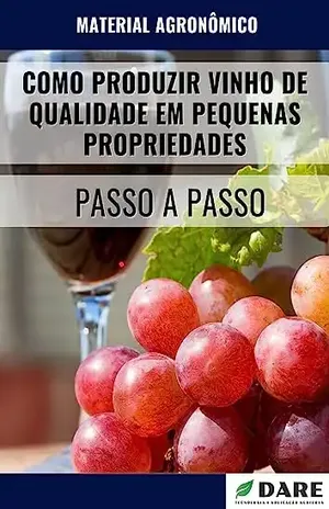 COMO PRODUZIR VINHO DE QUALIDADE EM PEQUENAS PROPRIEDADES: Passo a Passo – DARE AGRO