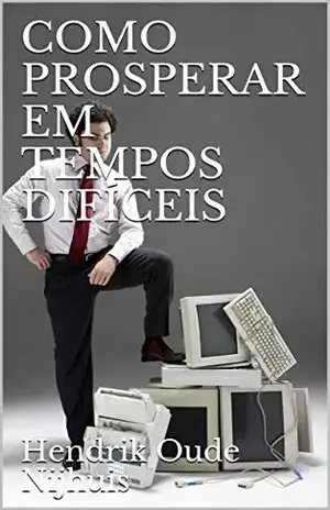 COMO PROSPERAR EM TEMPOS DIFÍCEIS - Hendrik Oude  Nijhuis