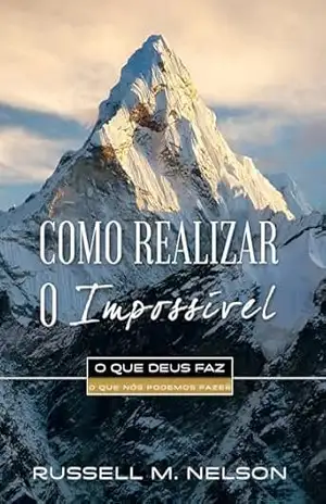 Como Realizar o Impossível (Accomplishing the Impossible – Portuguese) – Russell M. Nelson