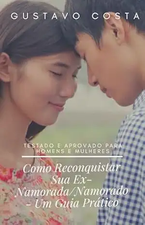 Como Reconquistar Sua Ex–Namorada–Namorado – Um Guia Prático – gustavo costa