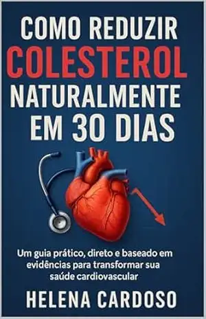 Como Reduzir Colesterol Naturalmente em 30 Dias – Helena  Cardoso