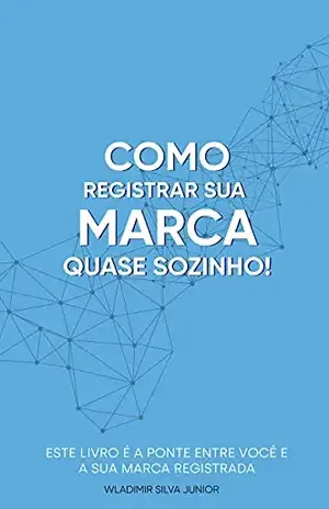 Como registrar sua marca QUASE sozinho!: Este livro é a ponte entre você e a sua marca registrada – WLADIMIR SILVA JUNIOR