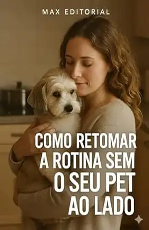 Como Retomar a Rotina Sem o Seu Pet ao Lado (COMO SUPERAR A PERDA DO MEU PET) – Max Editorial