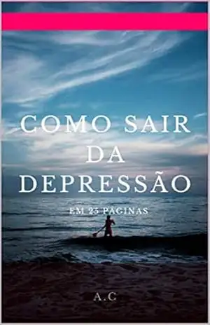 COMO SAIR DA DEPRESSÃO: em 25 páginas – A C