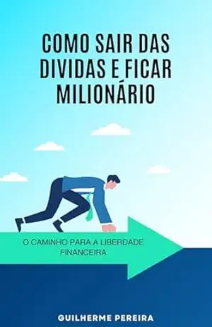 Como sair das dívidas e ficar milionário: O caminho para a Liberdade Financeira – GUILHERME DE LAGNEZZI PEREIRA