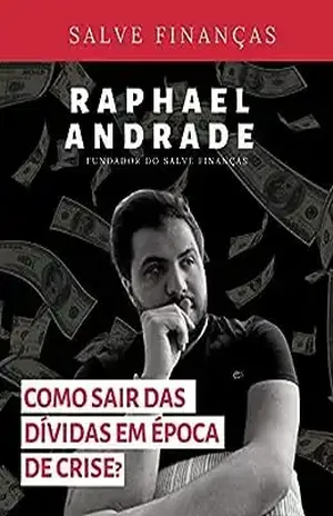 Como sair das dívidas em época de crise?: Salve Finanças - Raphael Andrade