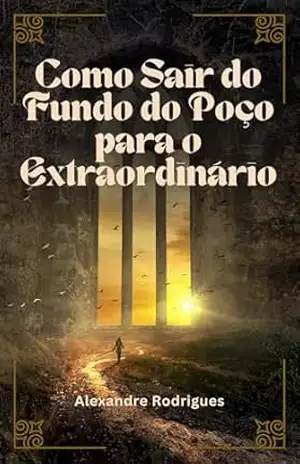 Como Sair do Fundo do Poço para o Extraordinário: A História de José da Bíblia - Alexandre Rodrigues